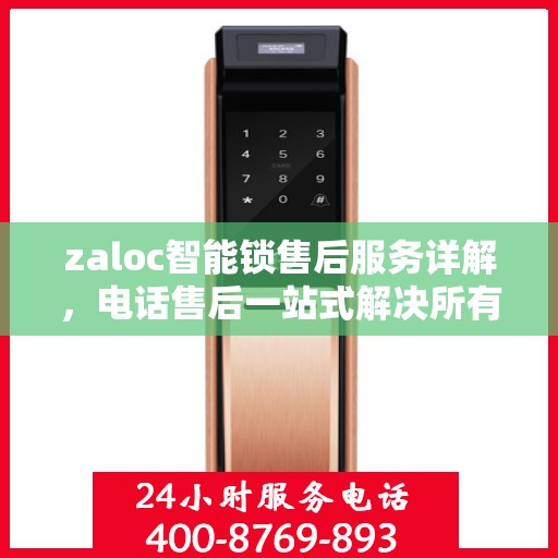 zaloc智能锁售后服务详解，电话售后一站式解决所有问题