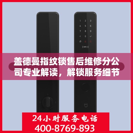盖德曼指纹锁售后维修分公司专业解读，解锁服务细节与保障