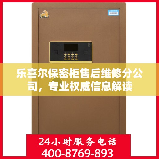 乐喜尔保密柜售后维修分公司，专业权威信息解读