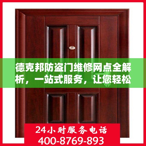 德克邦防盗门维修网点全解析，一站式服务，让您轻松搞定维修问题