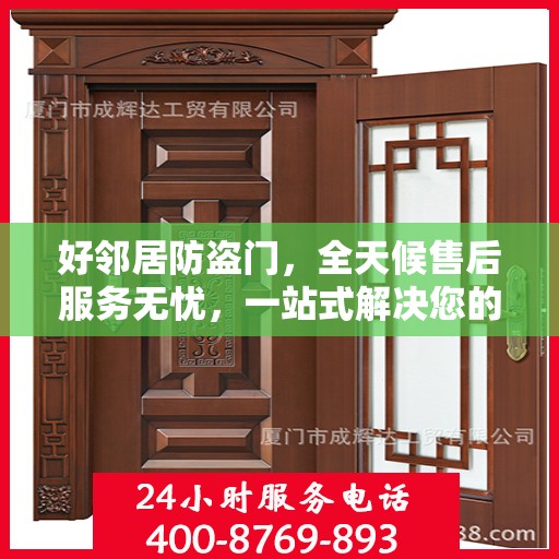 好邻居防盗门，全天候售后服务无忧，一站式解决您的安全之门问题
