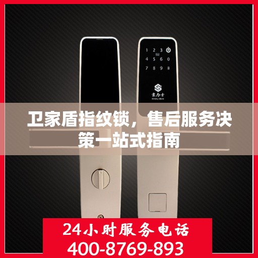 卫家盾指纹锁，售后服务决策一站式指南