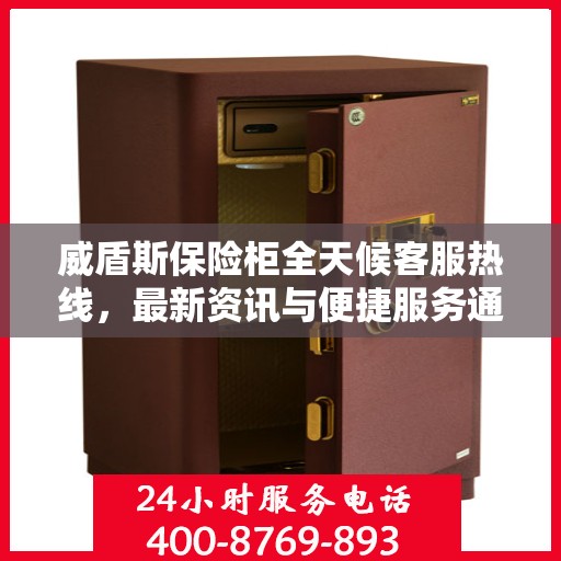 威盾斯保险柜全天候客服热线，最新资讯与便捷服务通道