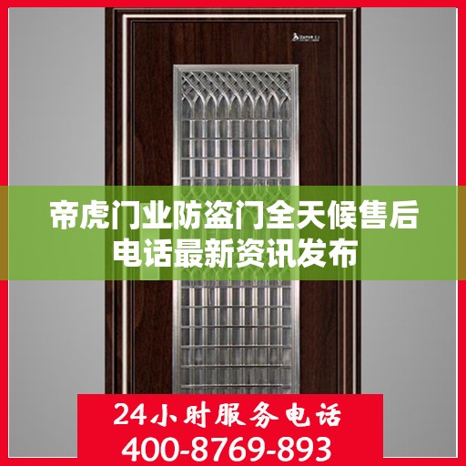 帝虎门业防盗门全天候售后电话最新资讯发布