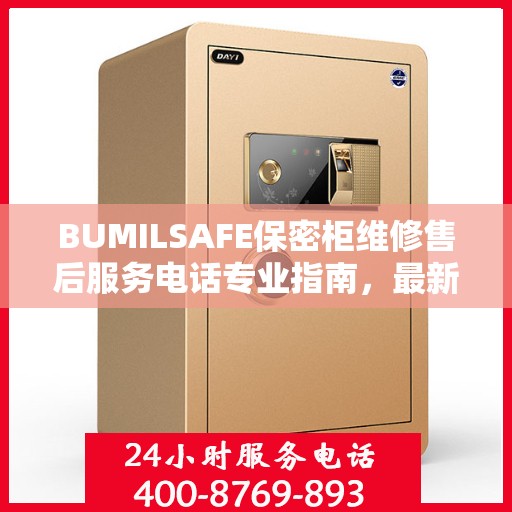 BUMILSAFE保密柜维修售后服务电话专业指南，最新维修攻略与联系方式