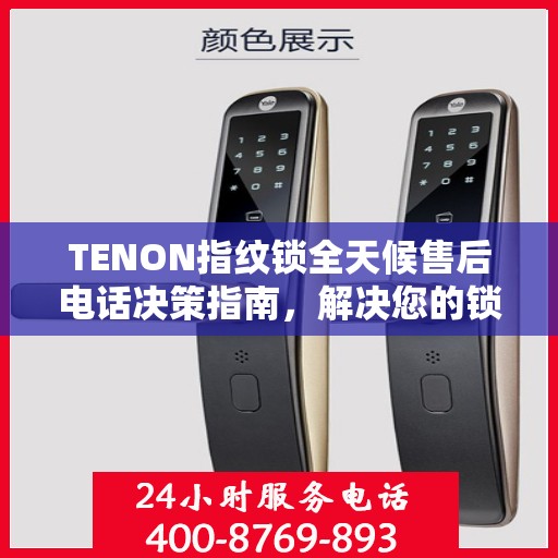 TENON指纹锁全天候售后电话决策指南，解决您的锁事无忧