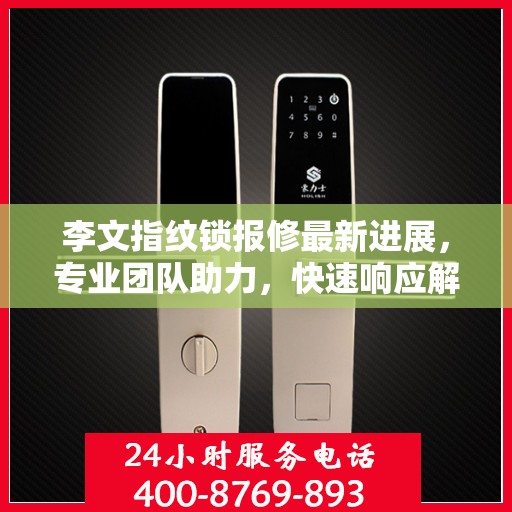 李文指纹锁报修最新进展，专业团队助力，快速响应解决用户问题