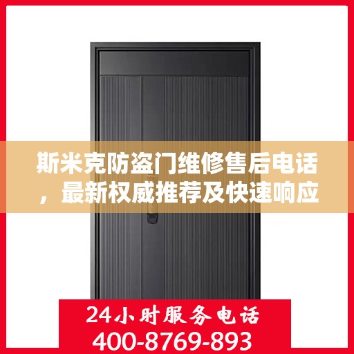 斯米克防盗门维修售后电话，最新权威推荐及快速响应服务