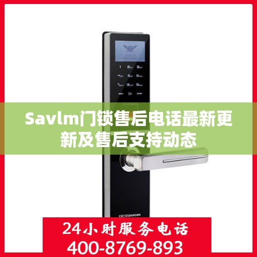 Savlm门锁售后电话最新更新及售后支持动态