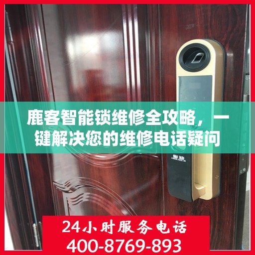 鹿客智能锁维修全攻略，一键解决您的维修电话疑问