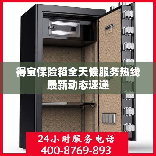 得宝保险箱全天候服务热线最新动态速递