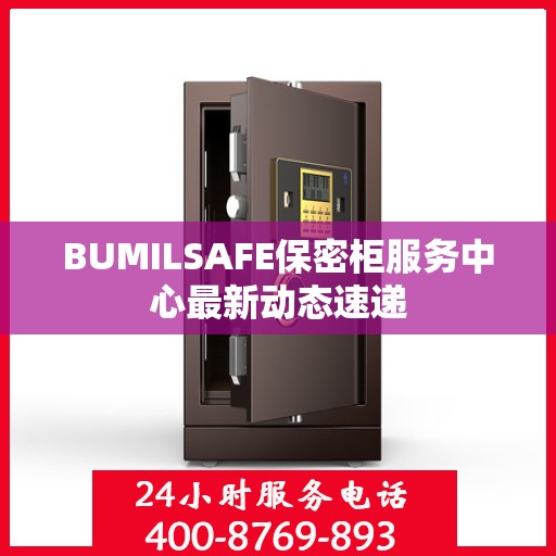 BUMILSAFE保密柜服务中心最新动态速递