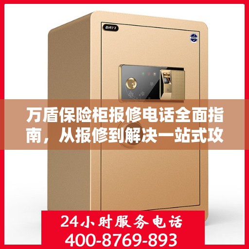 万盾保险柜报修电话全面指南，从报修到解决一站式攻略