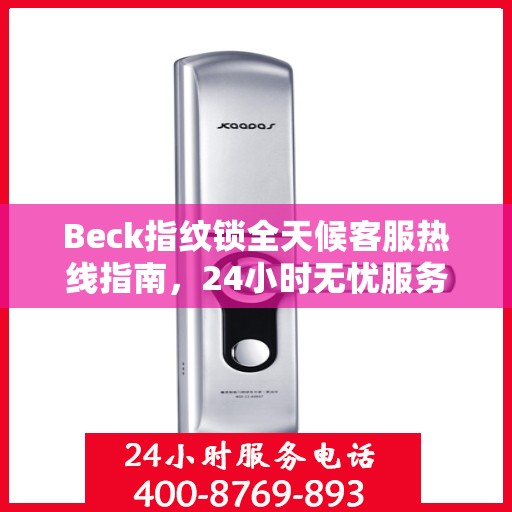 Beck指纹锁全天候客服热线指南，24小时无忧服务，让您一目了然！