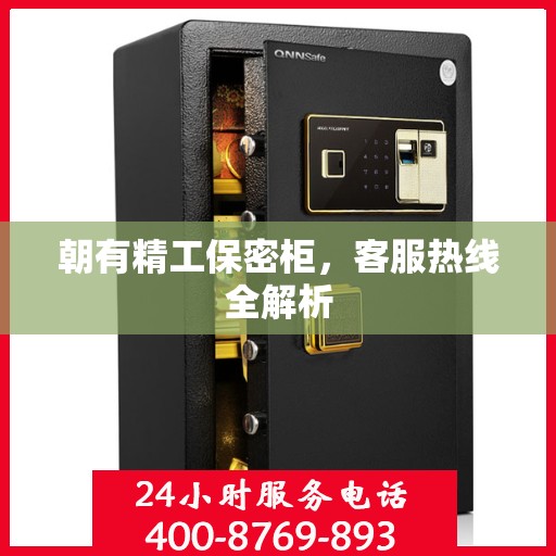 朝有精工保密柜，客服热线全解析