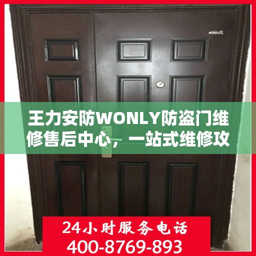 王力安防WONLY防盗门维修售后中心，一站式维修攻略与全方位服务体验