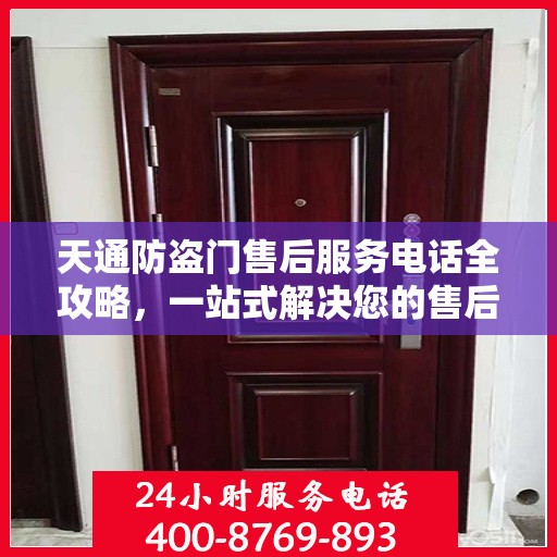 天通防盗门售后服务电话全攻略，一站式解决您的售后需求