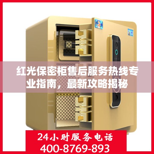 红光保密柜售后服务热线专业指南，最新攻略揭秘