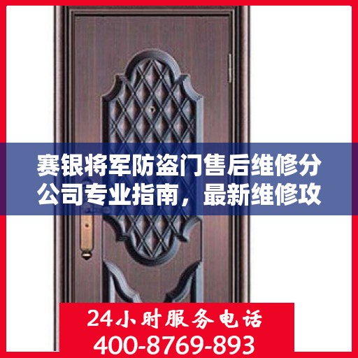 赛银将军防盗门售后维修分公司专业指南，最新维修攻略速递