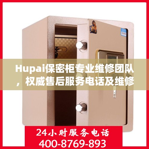 Hupai保密柜专业维修团队，权威售后服务电话及维修指南