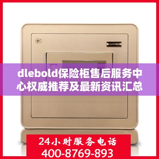 dlebold保险柜售后服务中心权威推荐及最新资讯汇总