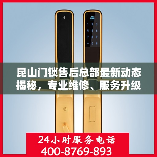 昆山门锁售后总部最新动态揭秘，专业维修、服务升级与智能锁新品发布