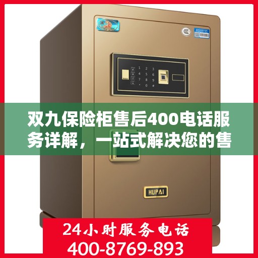 双九保险柜售后400电话服务详解，一站式解决您的售后问题