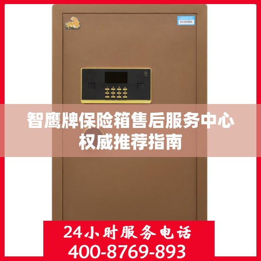 智鹰牌保险箱售后服务中心权威推荐指南
