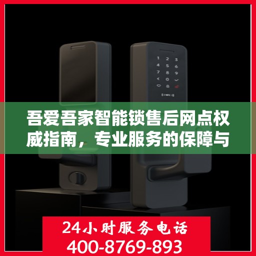 吾爱吾家智能锁售后网点权威指南，专业服务的保障与信赖之选