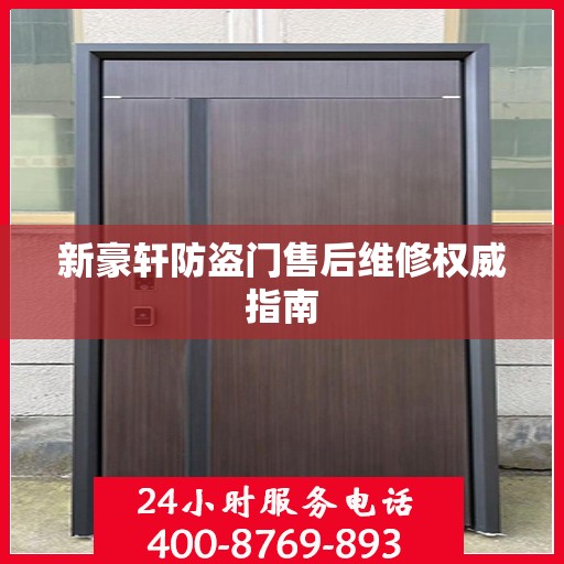 新豪轩防盗门售后维修权威指南