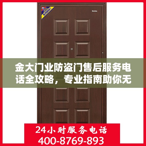 金大门业防盗门售后服务电话全攻略，专业指南助你无忧沟通