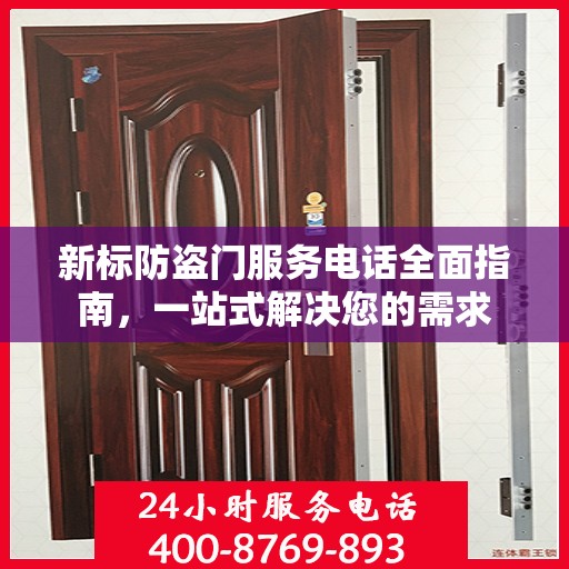 新标防盗门服务电话全面指南，一站式解决您的需求