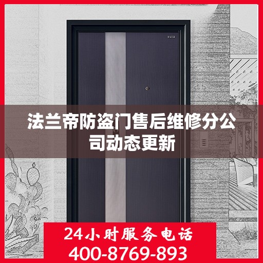 法兰帝防盗门售后维修分公司动态更新