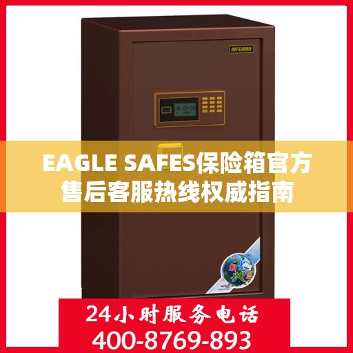 EAGLE SAFES保险箱官方售后客服热线权威指南