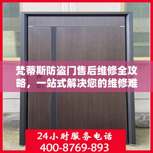 梵蒂斯防盗门售后维修全攻略，一站式解决您的维修难题