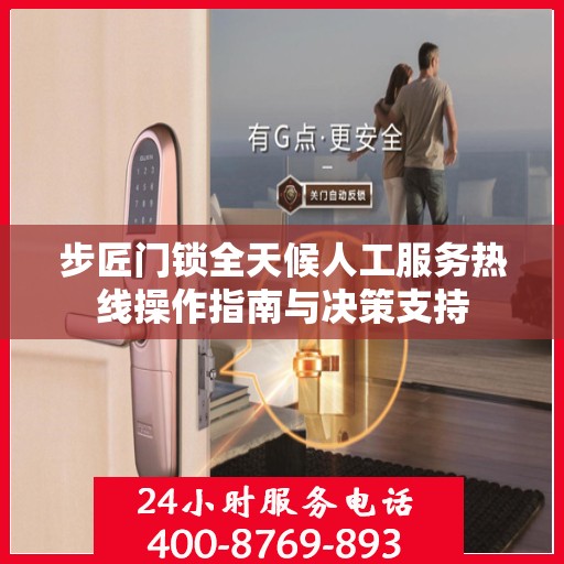 步匠门锁全天候人工服务热线操作指南与决策支持