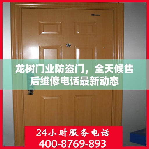 龙树门业防盗门，全天候售后维修电话最新动态