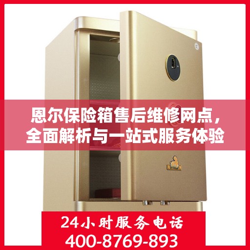 恩尔保险箱售后维修网点，全面解析与一站式服务体验