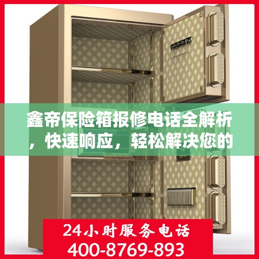 鑫帝保险箱报修电话全解析，快速响应，轻松解决您的维修需求