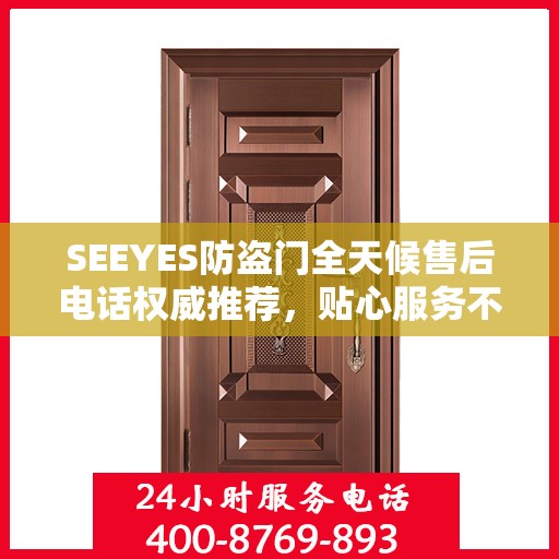 SEEYES防盗门全天候售后电话权威推荐，贴心服务不打烊