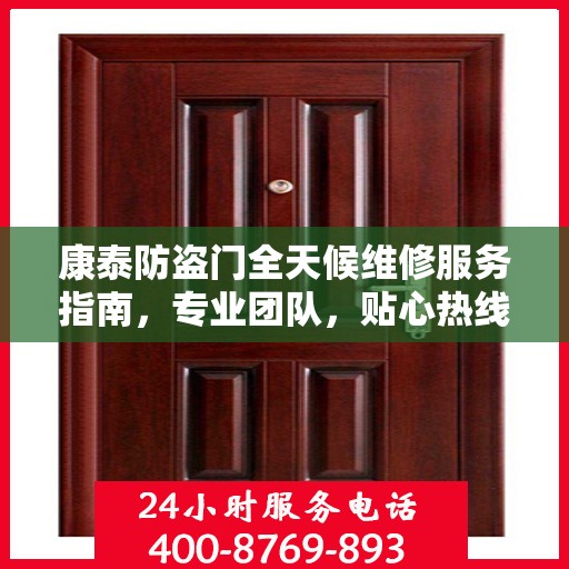 康泰防盗门全天候维修服务指南，专业团队，贴心热线，一键解决您的维修需求！