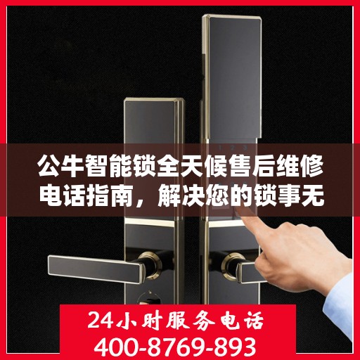 公牛智能锁全天候售后维修电话指南，解决您的锁事无忧