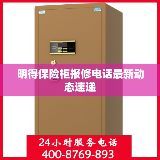明得保险柜报修电话最新动态速递