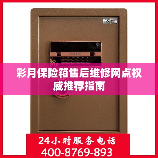 彩月保险箱售后维修网点权威推荐指南
