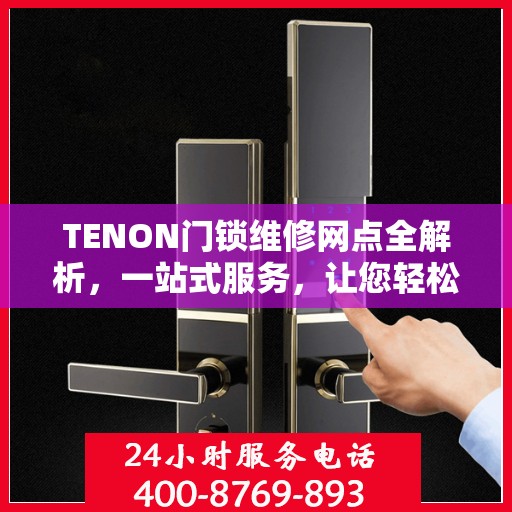 TENON门锁维修网点全解析，一站式服务，让您轻松解决门锁问题