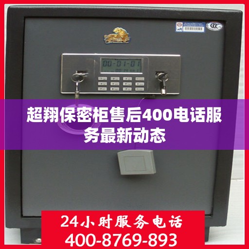 超翔保密柜售后400电话服务最新动态