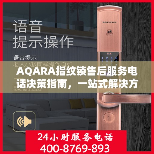 AQARA指纹锁售后服务电话决策指南，一站式解决方案与贴心服务