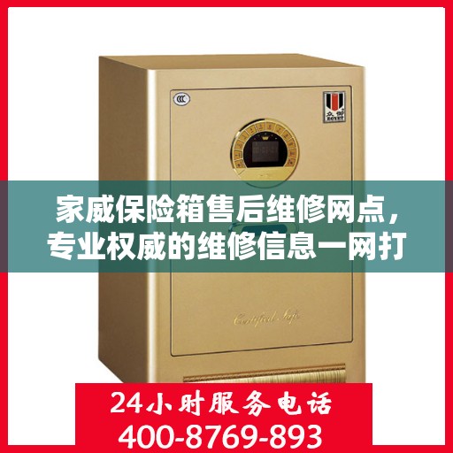 家威保险箱售后维修网点，专业权威的维修信息一网打尽
