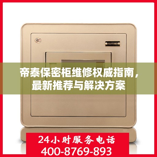 帝泰保密柜维修权威指南，最新推荐与解决方案