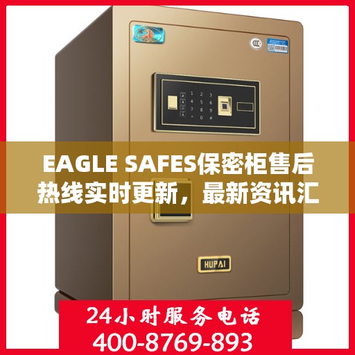 EAGLE SAFES保密柜售后热线实时更新，最新资讯汇总